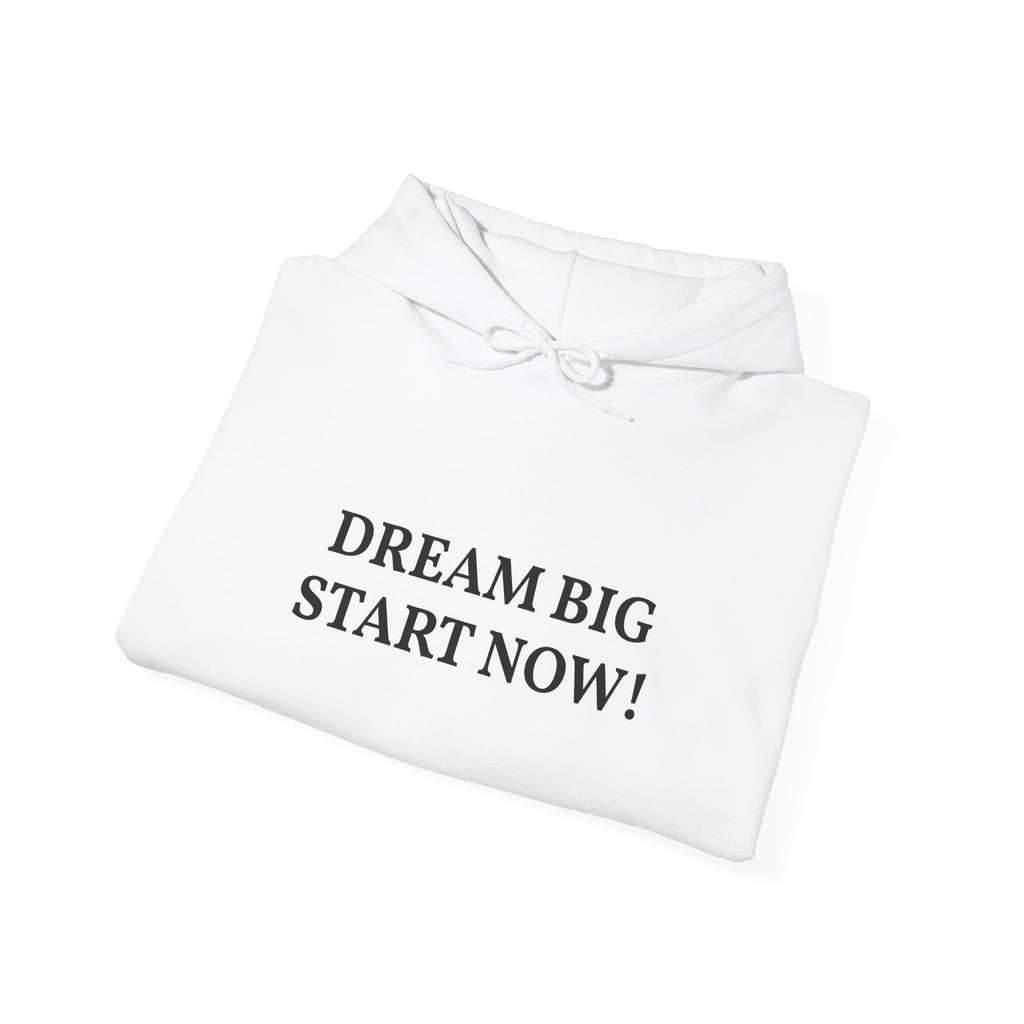 Dream Big Start Now Hoodie — Inspirational Motivational Hooded Sweatshirt