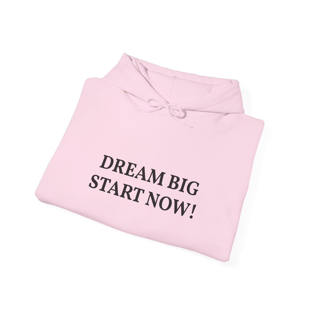 Dream Big Start Now Hoodie — Inspirational Motivational Hooded Sweatshirt