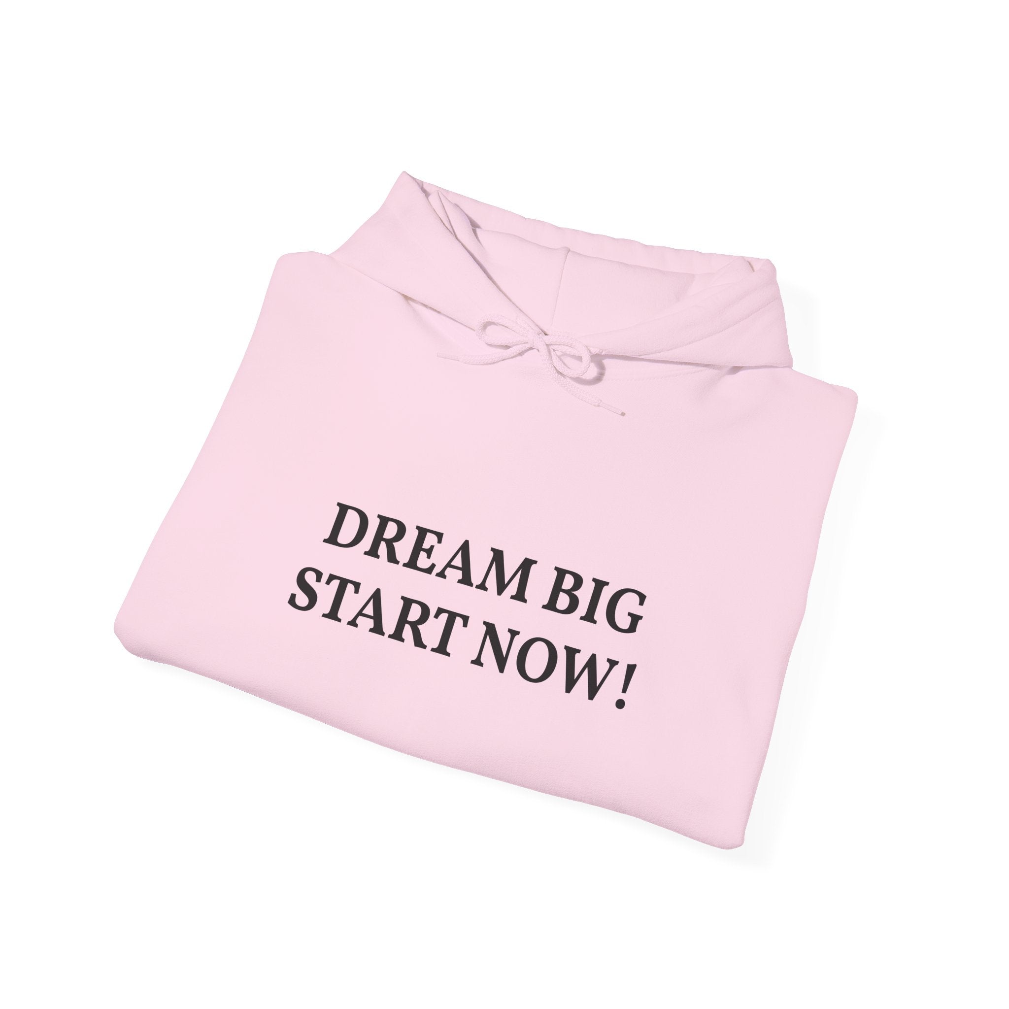 Dream Big Start Now Hoodie — Inspirational Motivational Hooded Sweatshirt