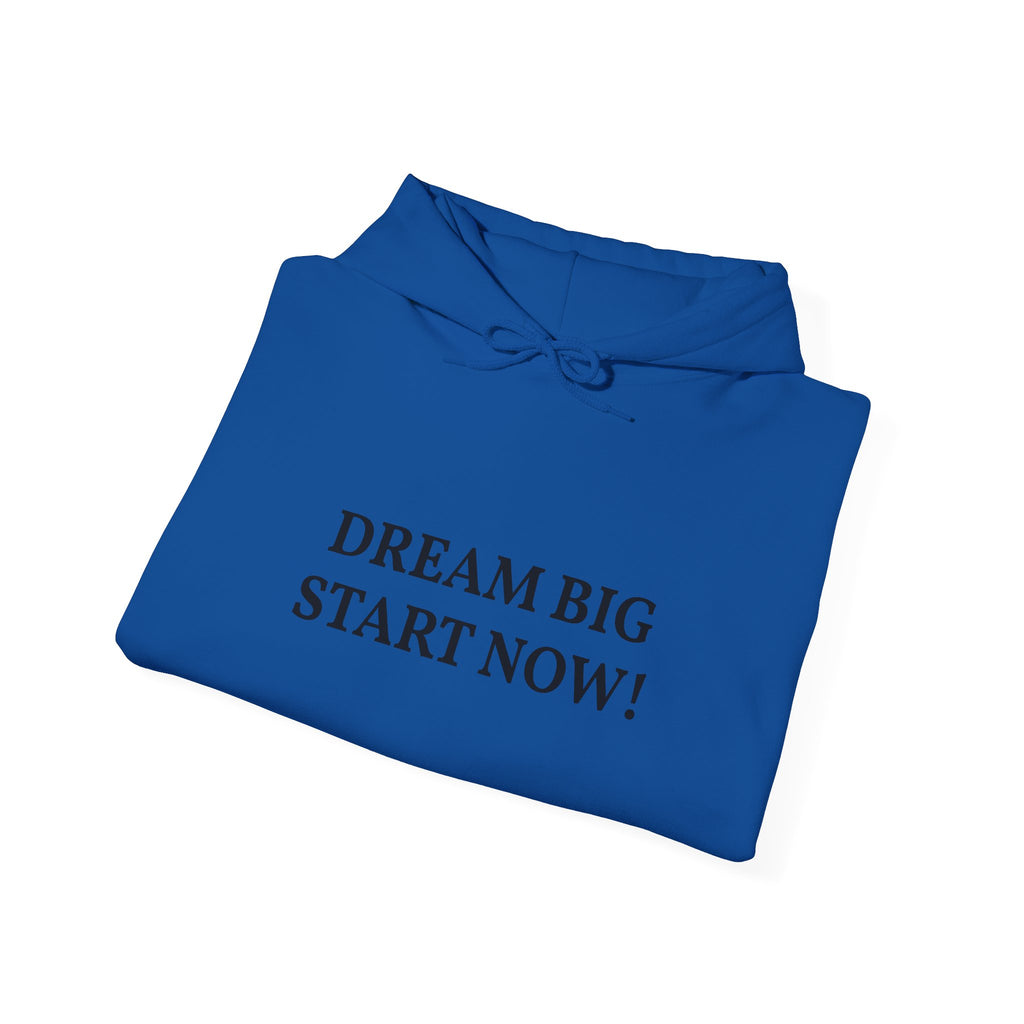 Dream Big Start Now Hoodie — Inspirational Motivational Hooded Sweatshirt