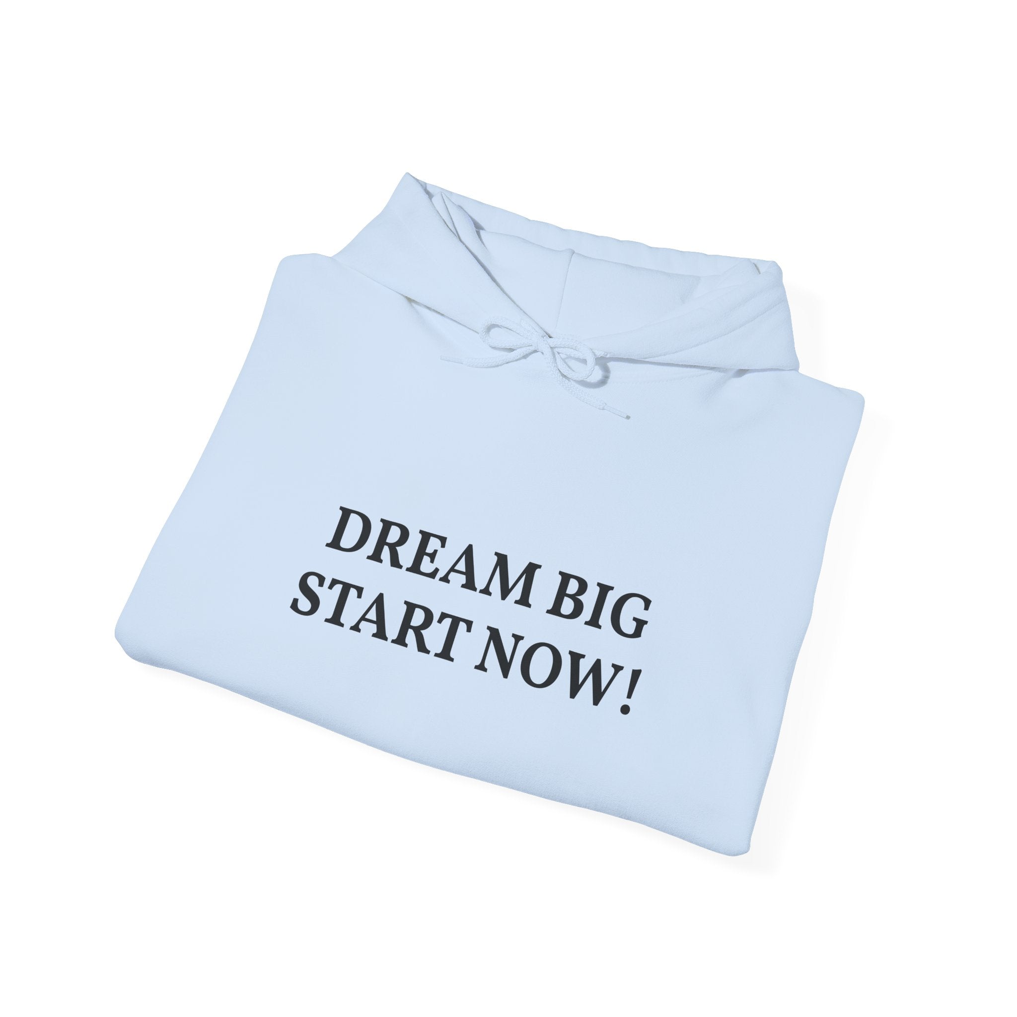 Dream Big Start Now Hoodie — Inspirational Motivational Hooded Sweatshirt